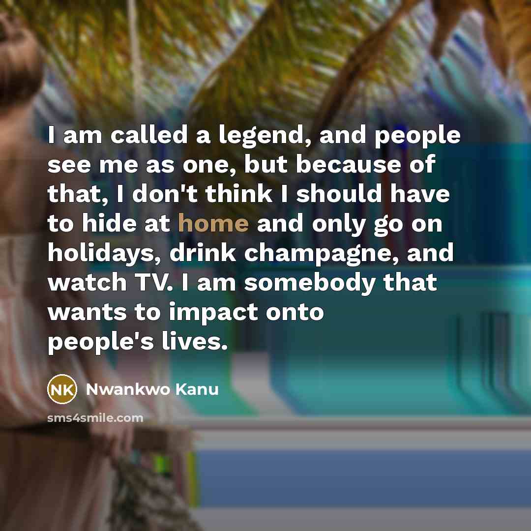 “I am called a legend, and people see me as…” quote by Nwankwo Kanu