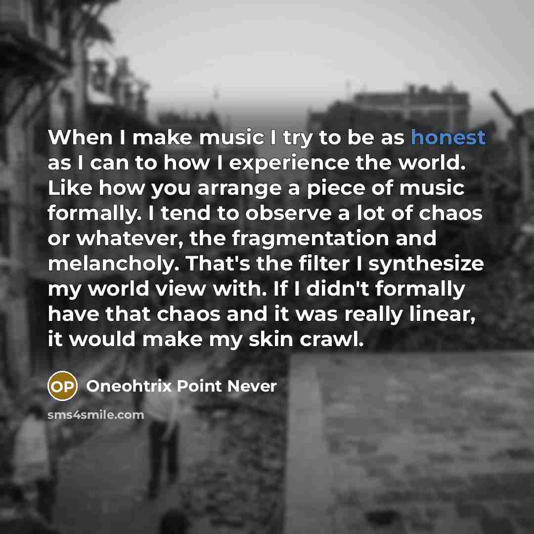 “When I make music I try to be as honest…” quote by Oneohtrix Point Never