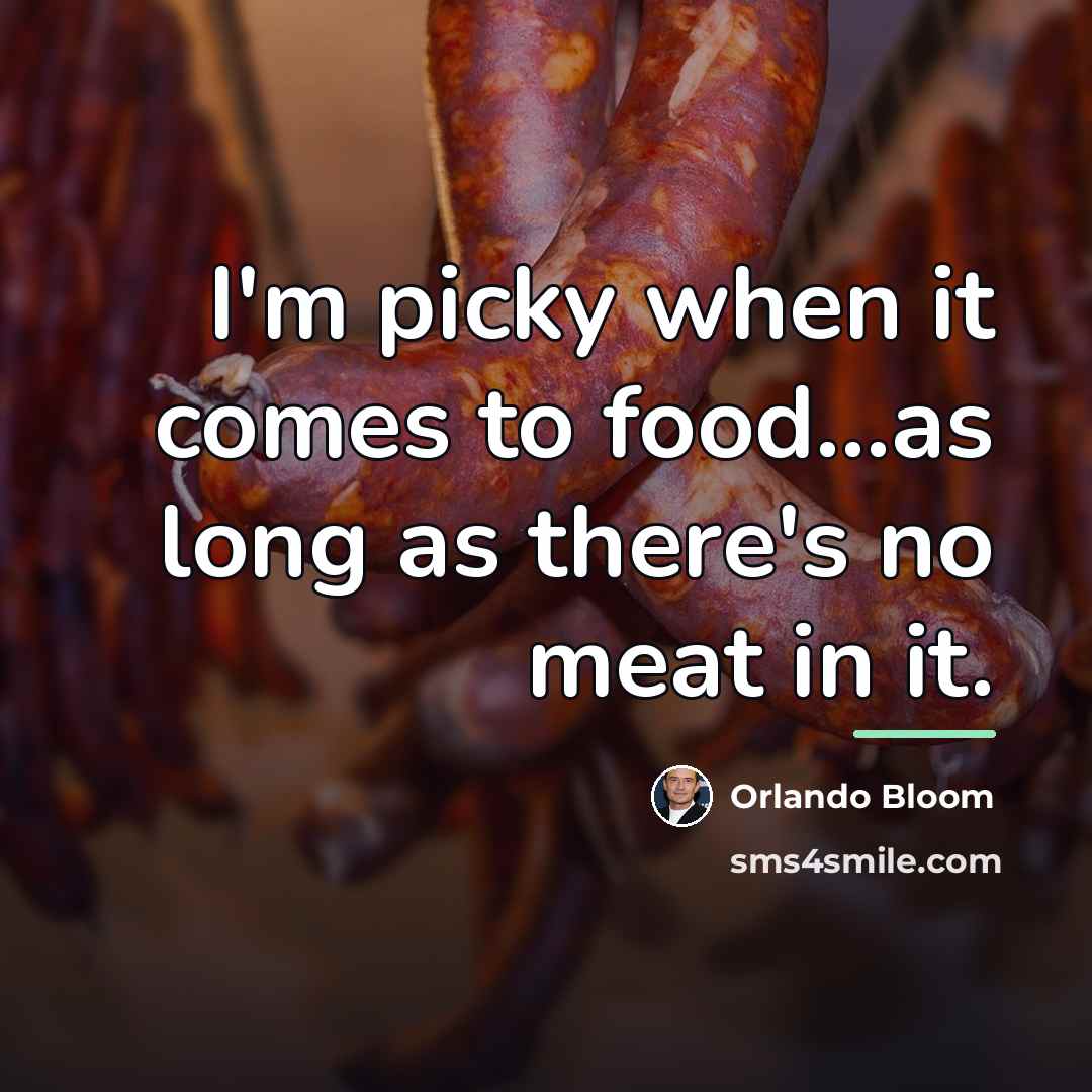 “I'm picky when it comes to food...as long as there's…” quote by Orlando Bloom
