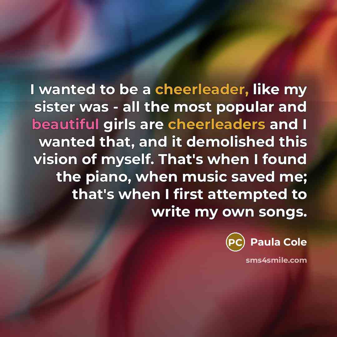 “I wanted to be a cheerleader, like my sister was…” quote by Paula Cole