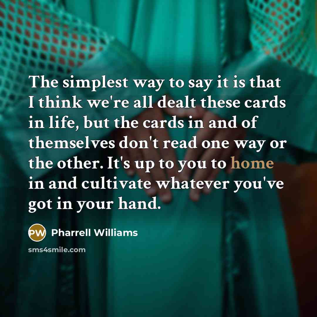 “The simplest way to say it is that I think…” quote by Pharrell Williams