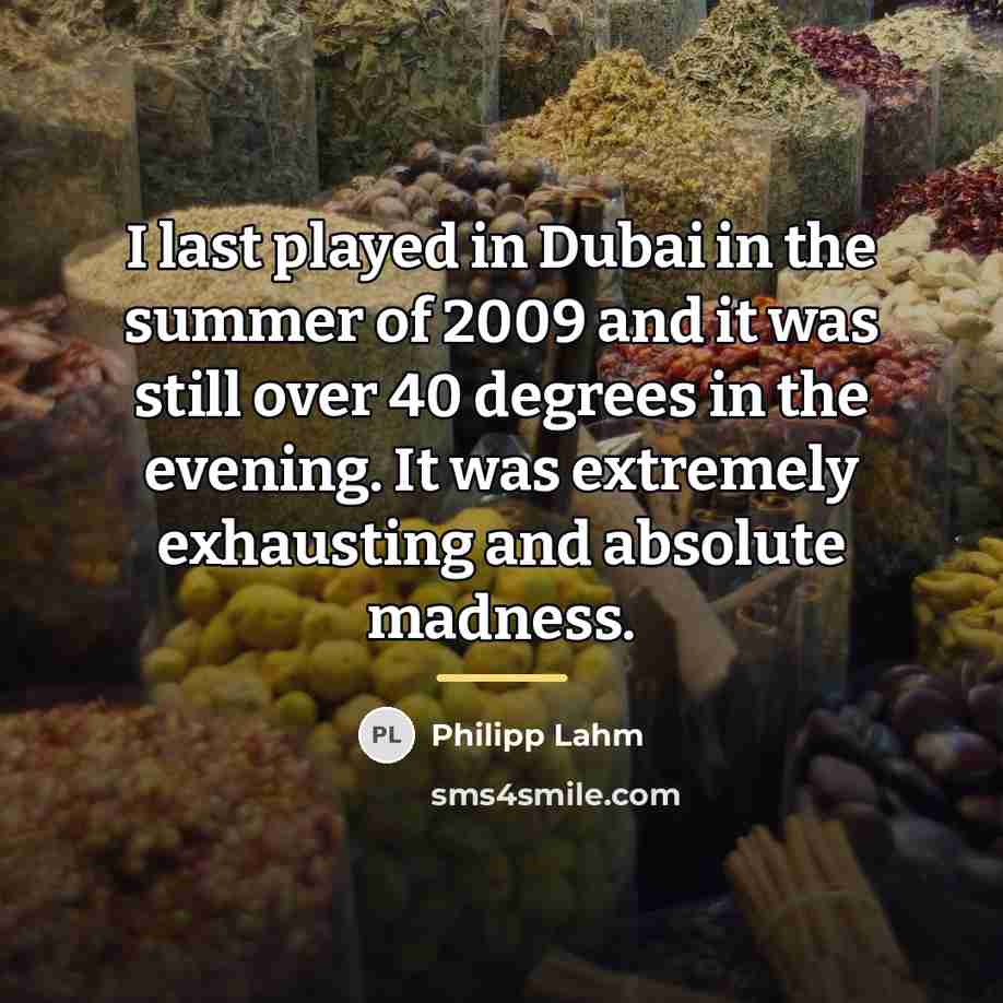 “I last played in Dubai in the summer of 2009…” quote by Philipp Lahm