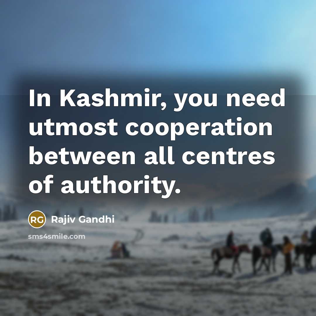 “In Kashmir, you need utmost cooperation between all centres of…” quote by Rajiv Gandhi