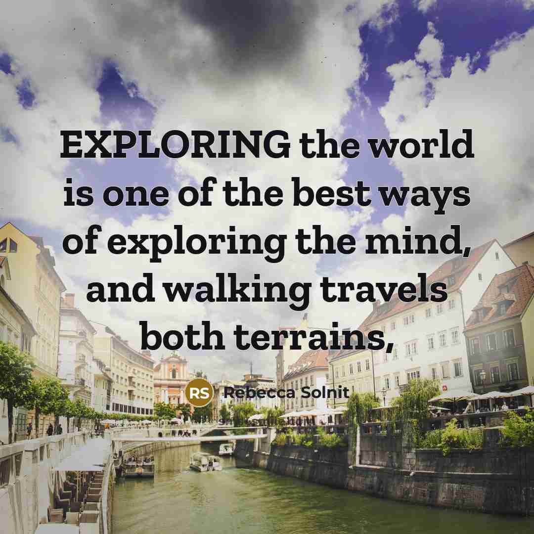 “EXPLORING the world is one of the best ways of…” quote by Rebecca Solnit