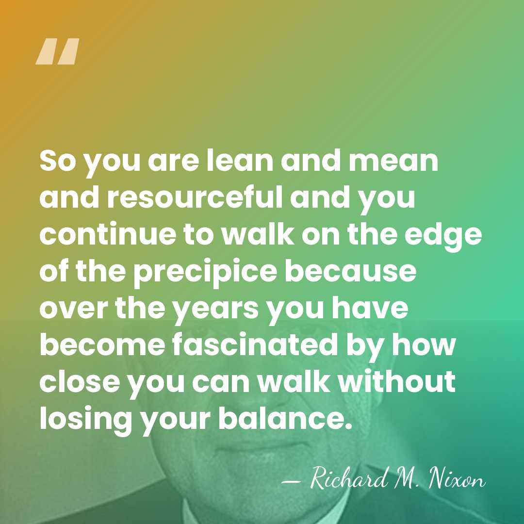 So you are lean and mean and resourceful and you continue to&hellip; - Richard M. Nixon