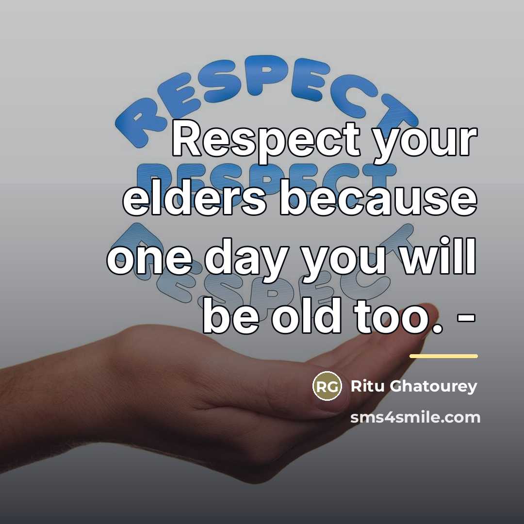 “Respect your elders because one day you will be old…” quote by Ritu Ghatourey