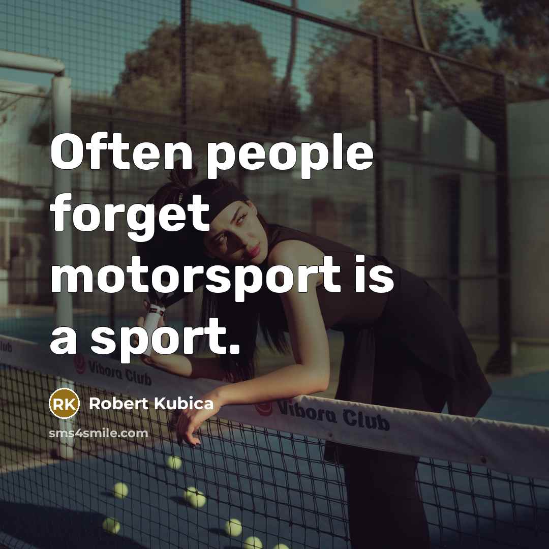 “Often people forget motorsport is a sport.…” quote by Robert Kubica