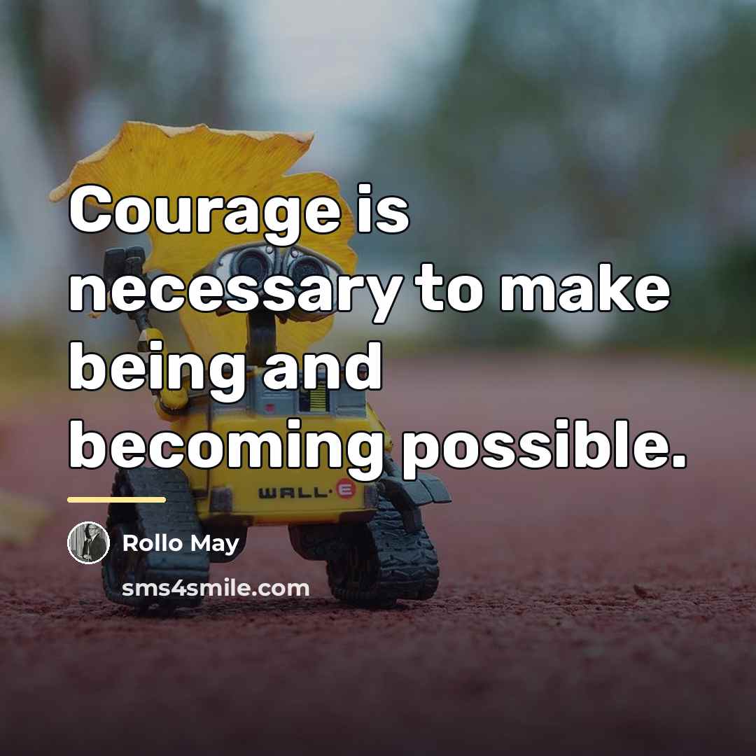 “Courage is necessary to make being and becoming possible.…” quote by Rollo May
