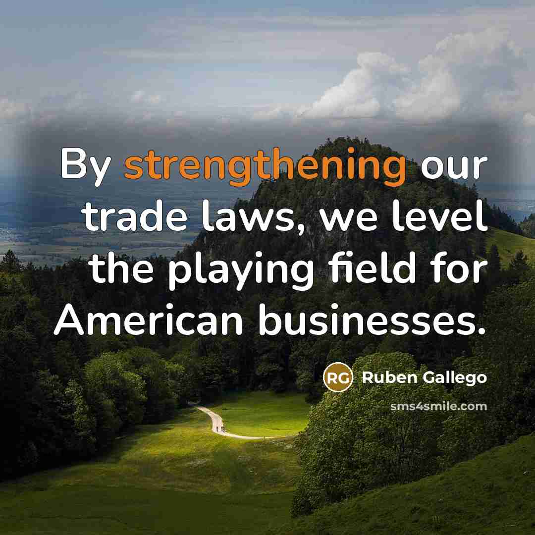 “By strengthening our trade laws, we level the playing field…” quote by Ruben Gallego