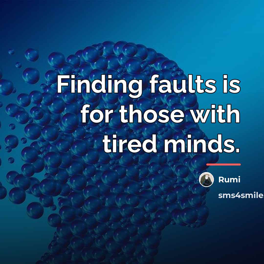 “Finding faults is for those with tired minds.…” quote by Rumi
