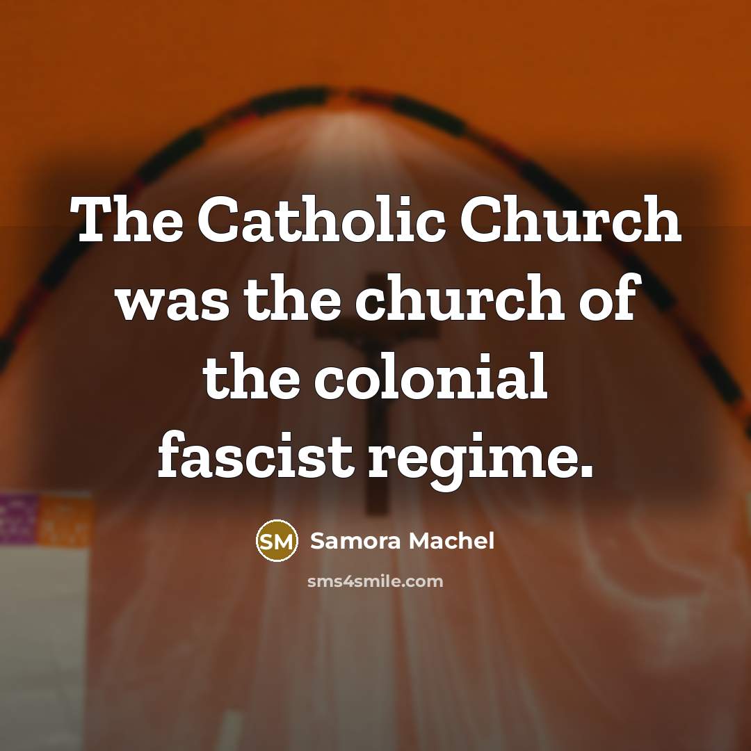 “The Catholic Church was the church of the colonial fascist…” quote by Samora Machel