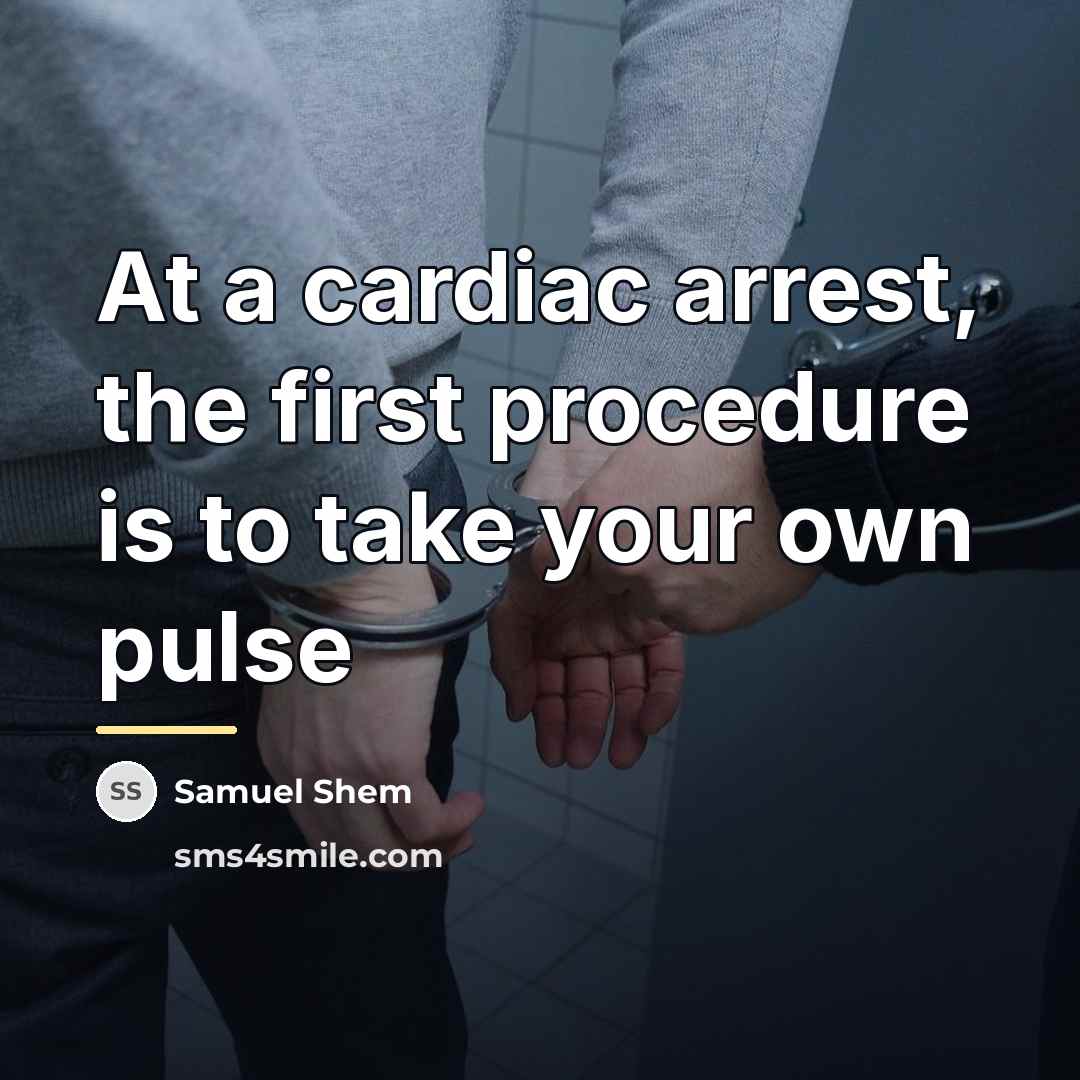 “At a cardiac arrest, the first procedure is to take…” quote by Samuel Shem