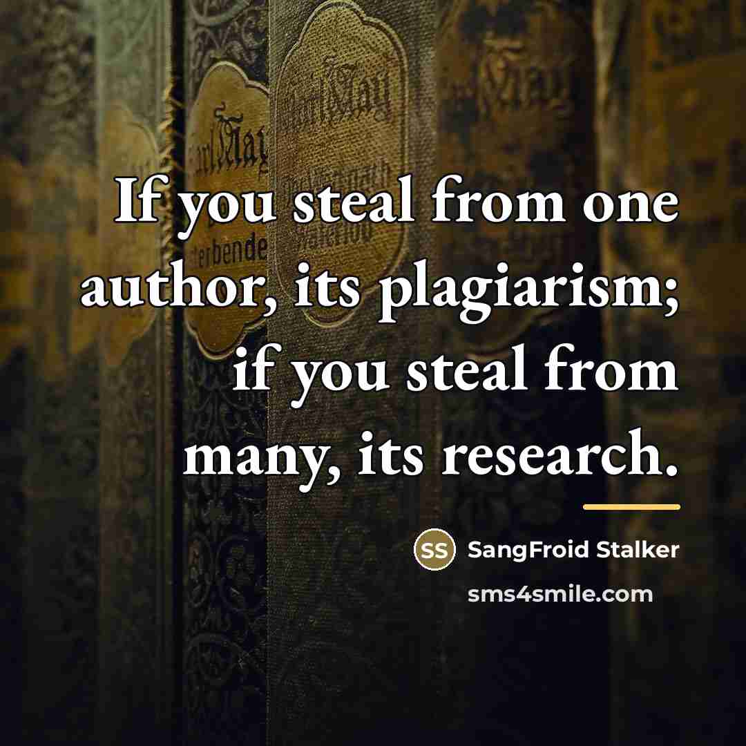 “If you steal from one author, its plagiarism; if you…” quote by SangFroid Stalker