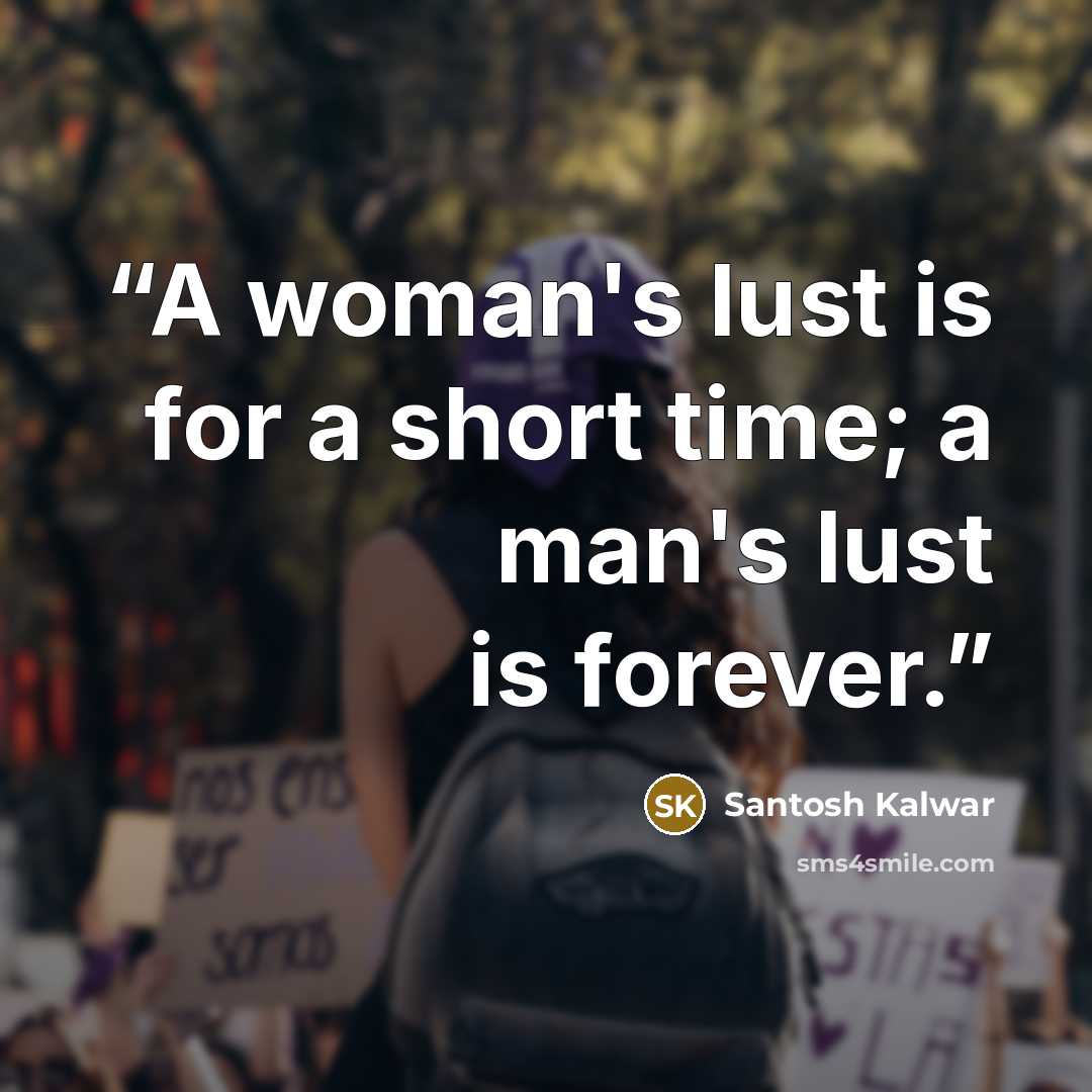 “A woman's lust is for a short time; a man's lust is forever.” quote by Santosh Kalwar