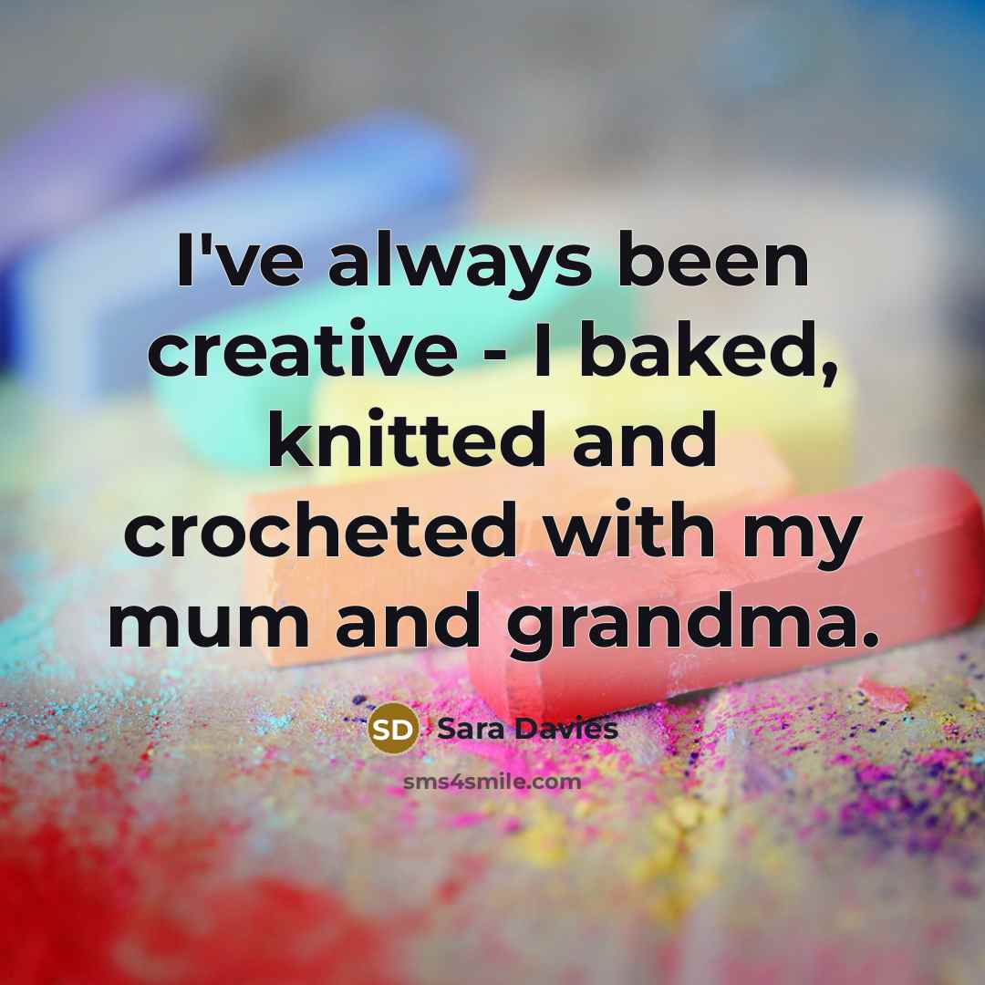 “I've always been creative - I baked, knitted and crocheted…” quote by Sara Davies