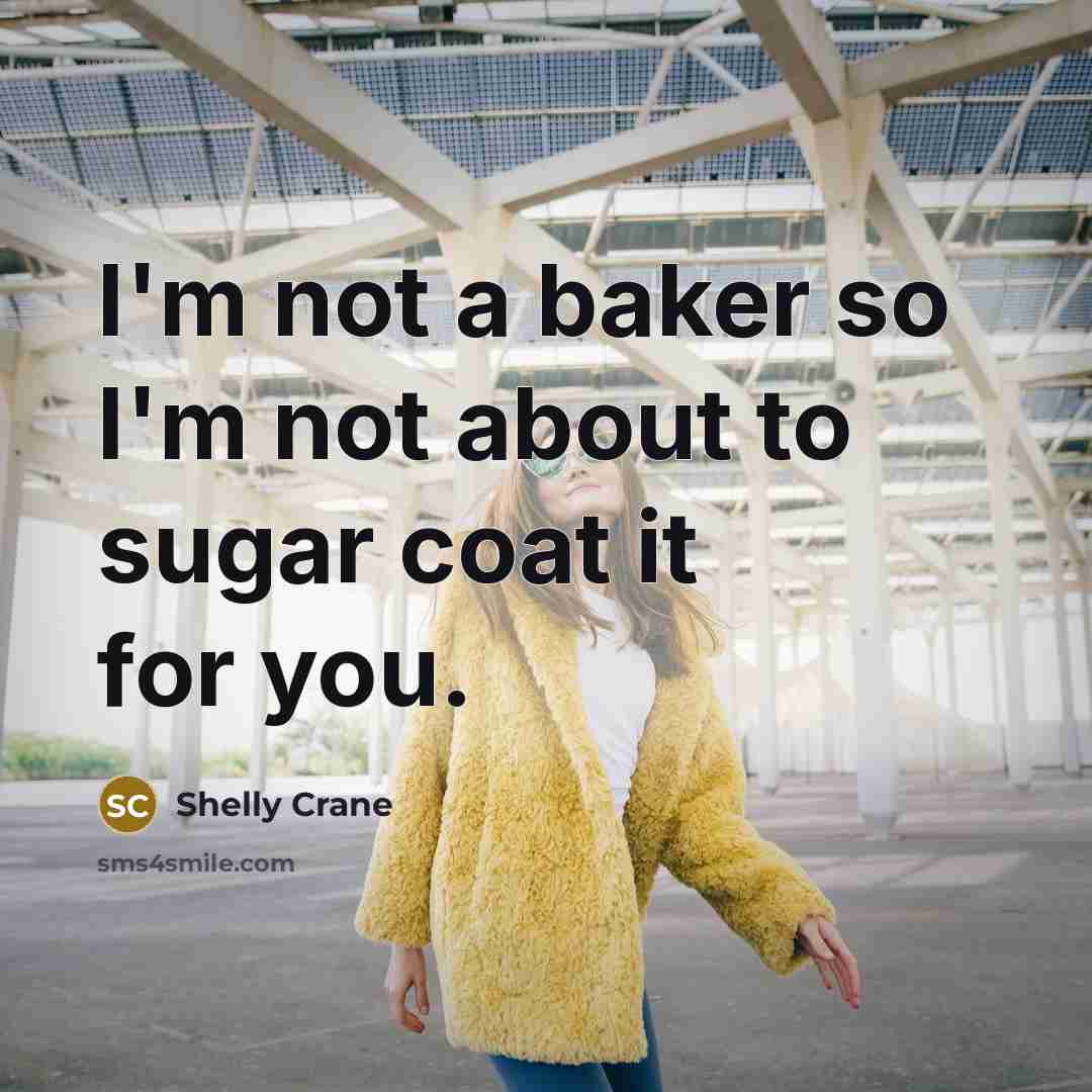 “I'm not a baker so I'm not about to sugar…” quote by Shelly Crane