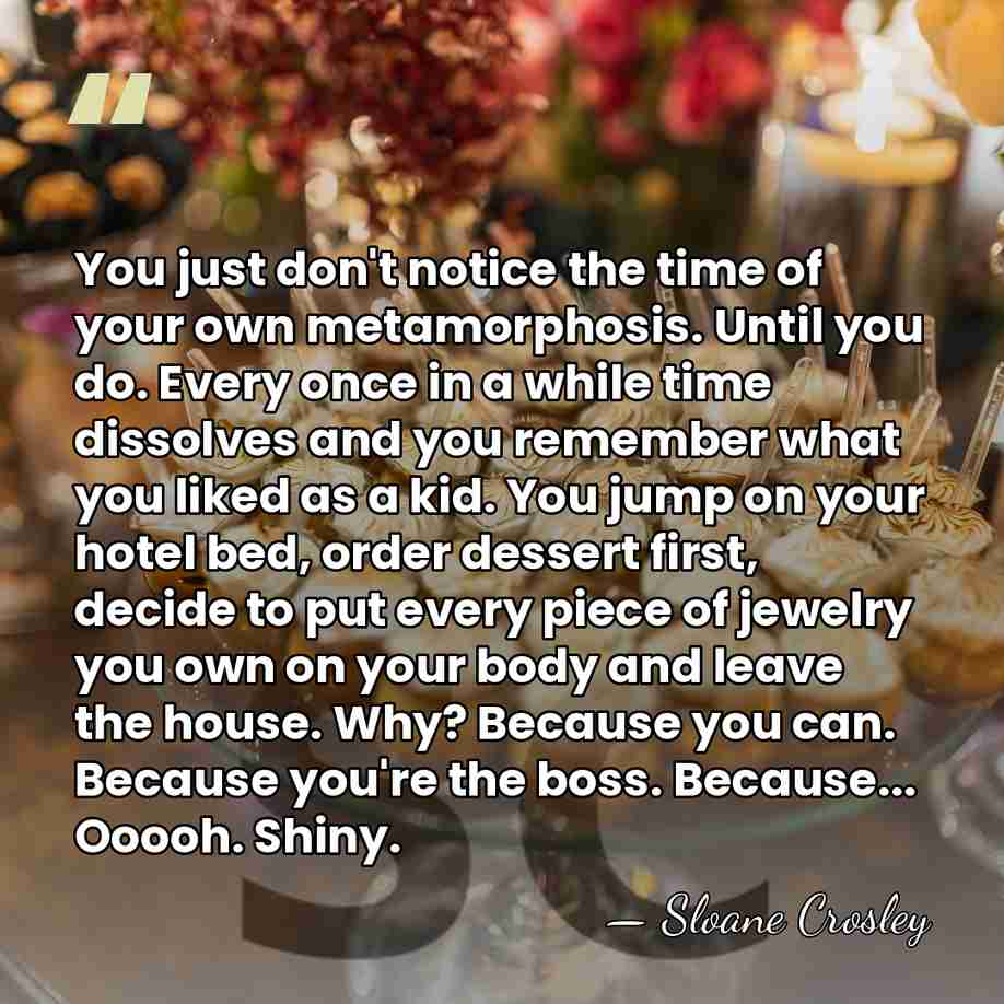 You just don't notice the time of your own metamorphosis. Until you&hellip; - Sloane Crosley