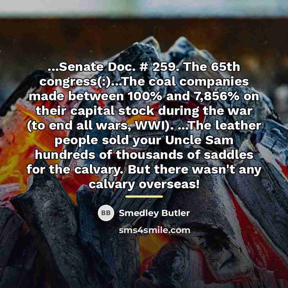 “...Senate Doc. # 259. The 65th congress(:)...The coal companies made…” quote by Smedley Butler