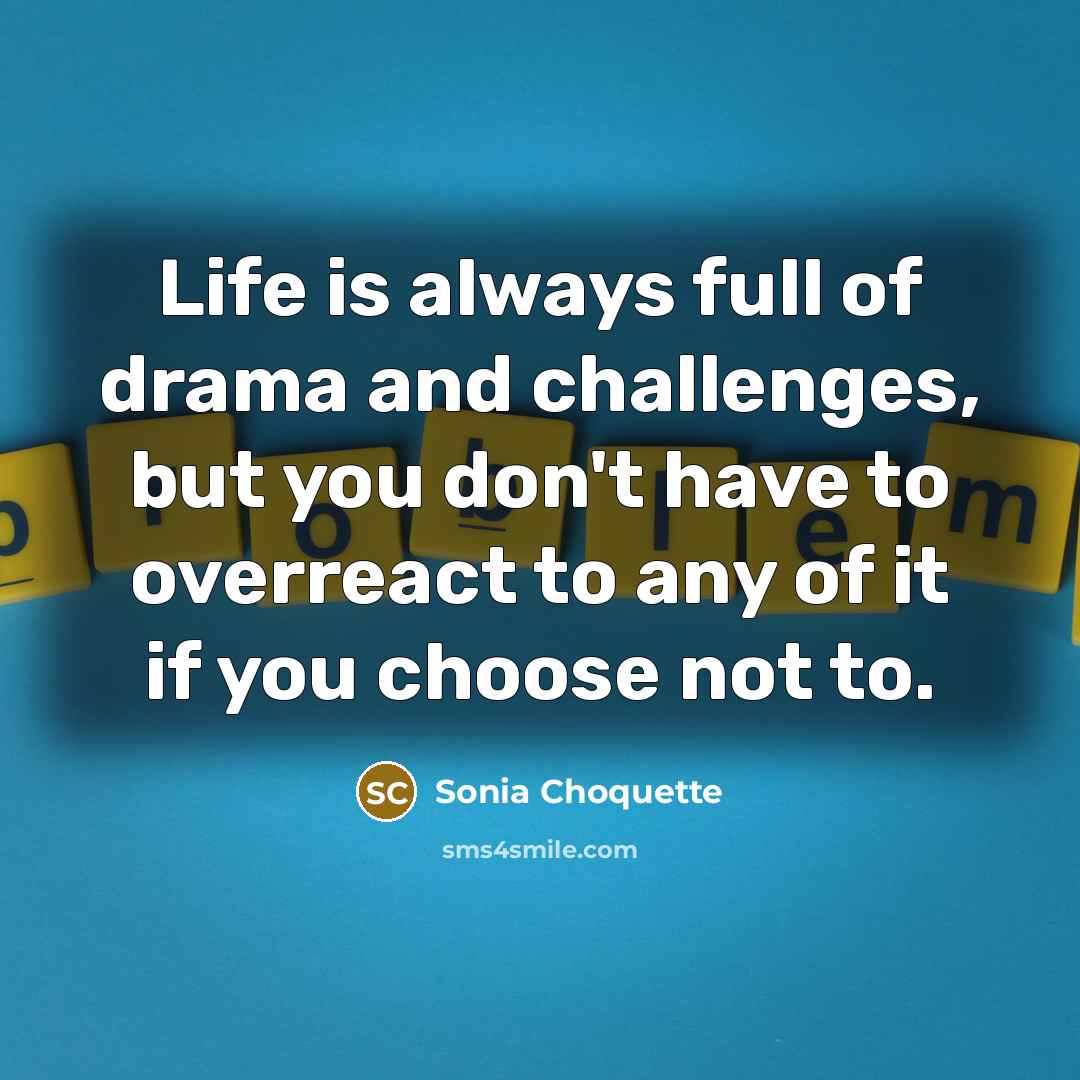 “Life is always full of drama and challenges, but you…” quote by Sonia Choquette