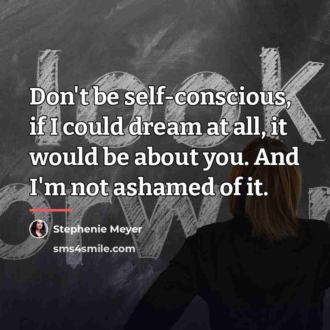 “Don't be self-conscious, if I could dream at all, it…” quote by Stephenie Meyer