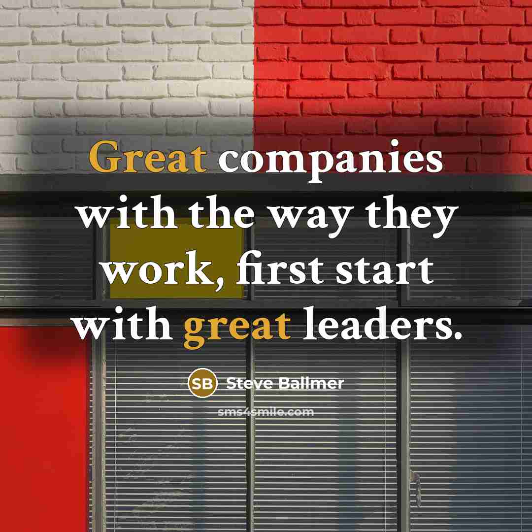 “Great companies with the way they work, first start with…” quote by Steve Ballmer