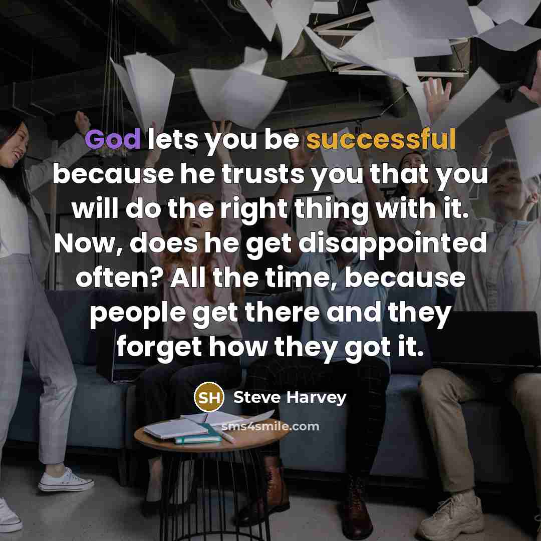 “God lets you be successful because he trusts you that…” quote by Steve Harvey