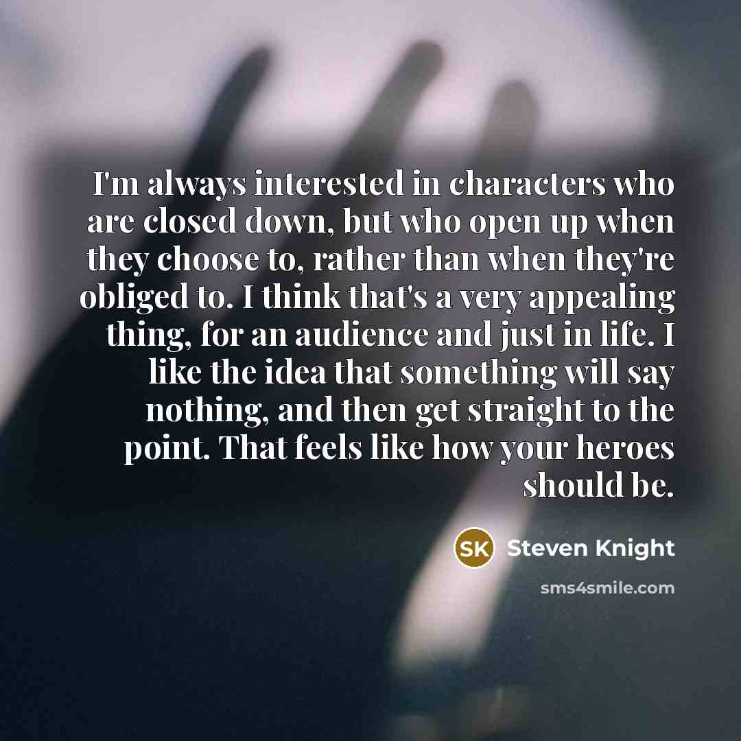 “I'm always interested in characters who are closed down, but…” quote by Steven Knight