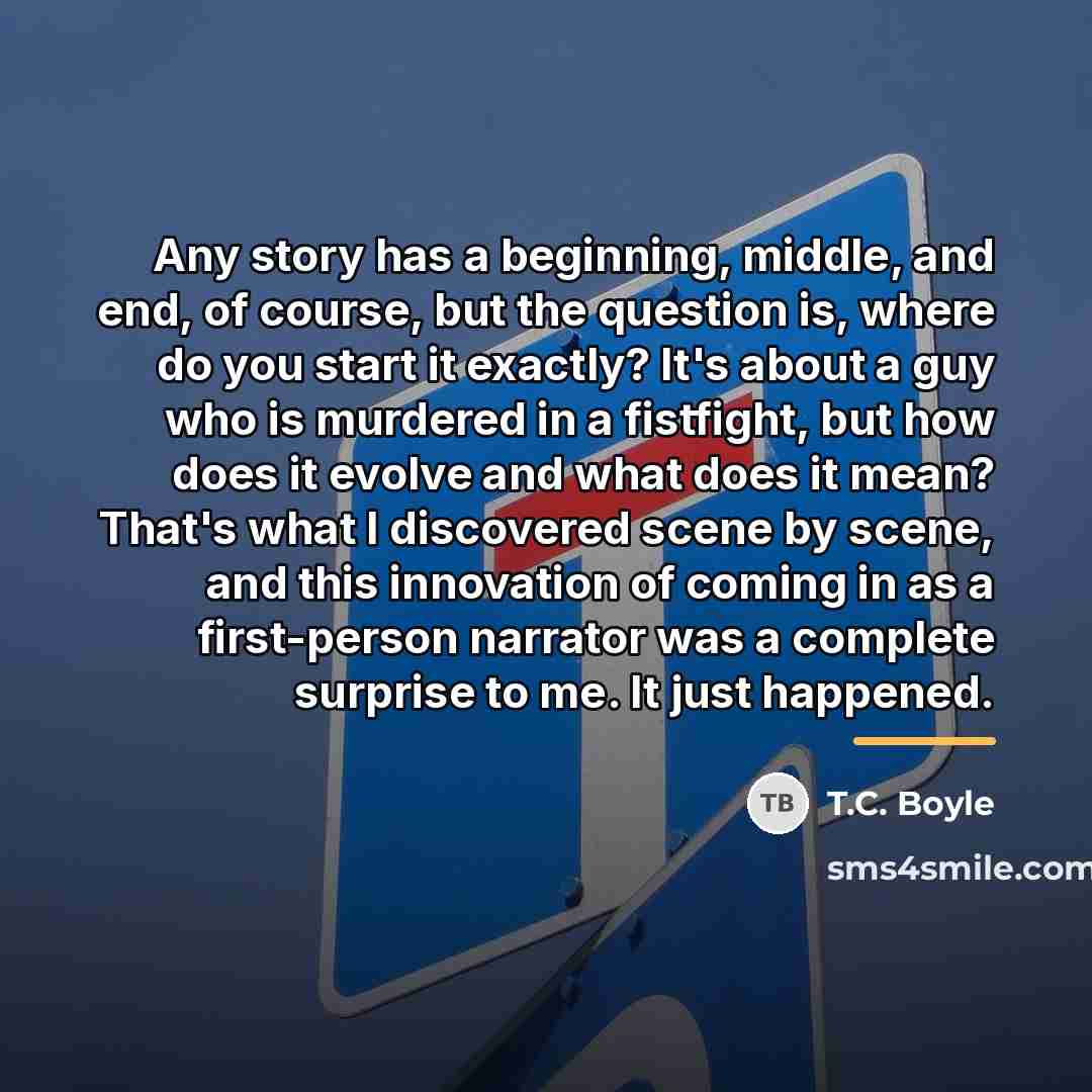 “Any story has a beginning, middle, and end, of course,…” quote by T.C. Boyle