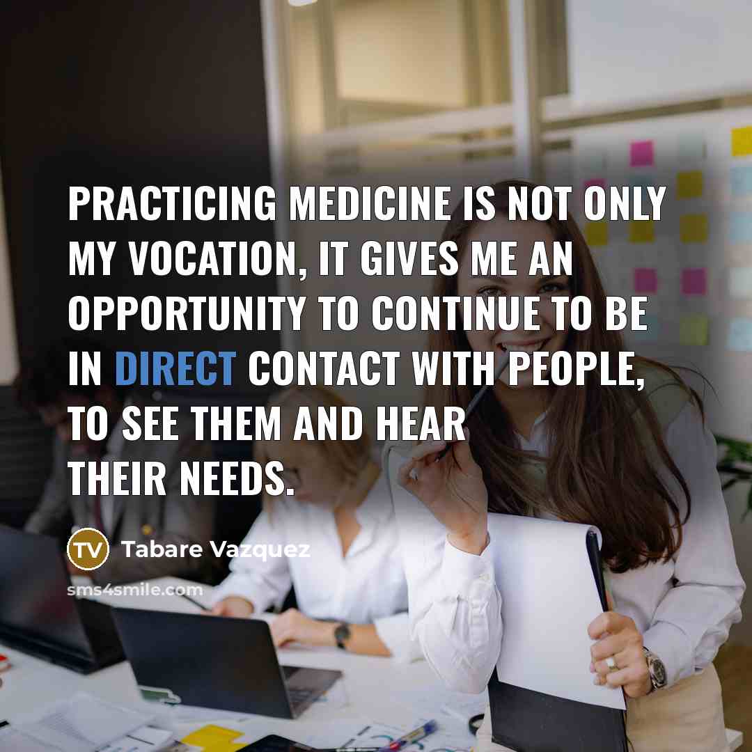 “Practicing medicine is not only my vocation, it gives me…” quote by Tabare Vazquez