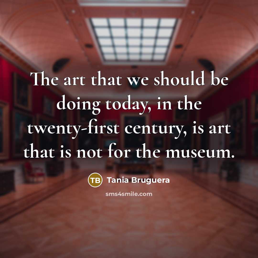 “The art that we should be doing today, in the…” quote by Tania Bruguera