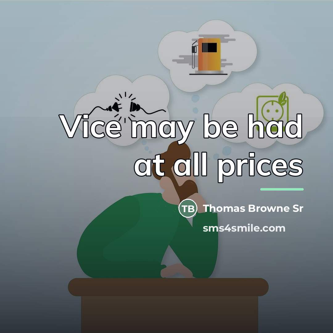 “Vice may be had at all prices…” quote by Thomas Browne Sr