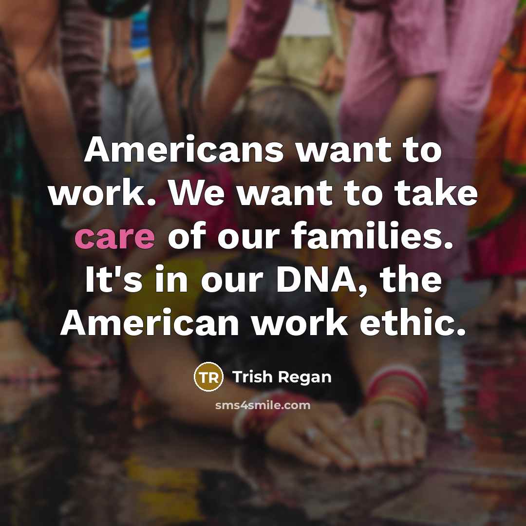 “Americans want to work. We want to take care of…” quote by Trish Regan