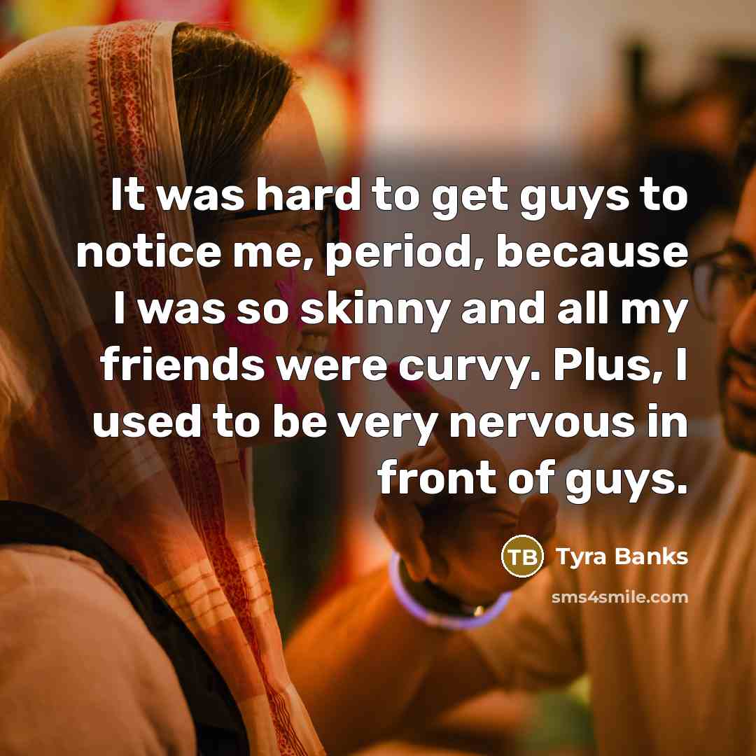 “It was hard to get guys to notice me, period,…” quote by Tyra Banks