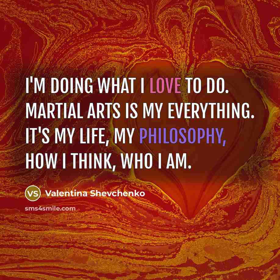 “I'm doing what I love to do. Martial arts is…” quote by Valentina Shevchenko