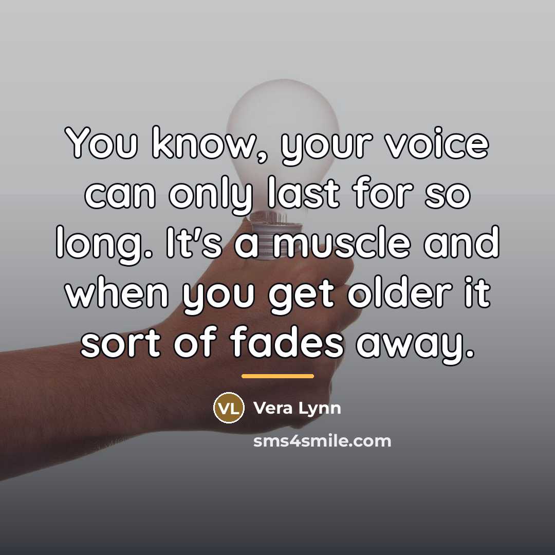 “You know, your voice can only last for so long.…” quote by Vera Lynn
