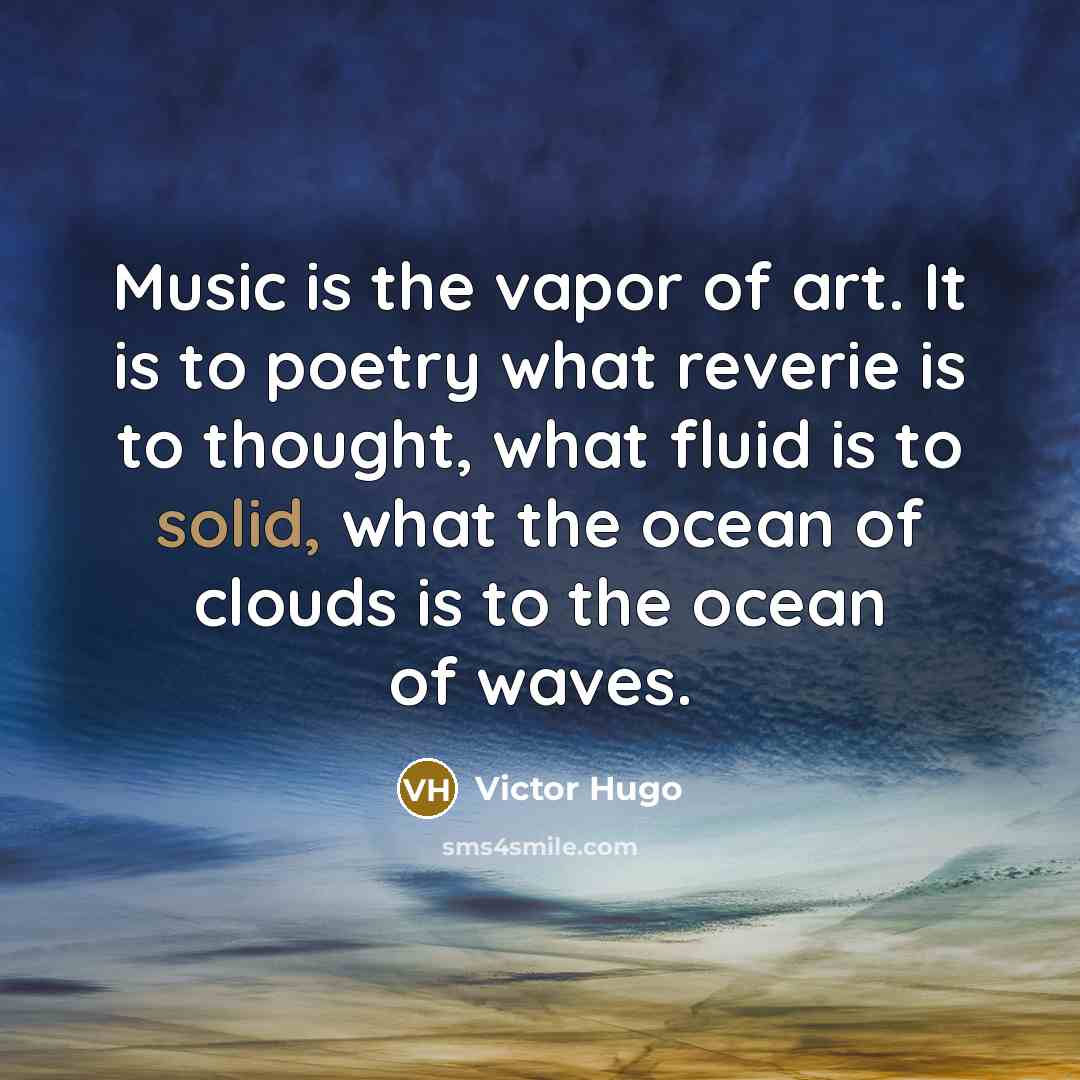 “Music is the vapor of art. It is to poetry…” quote by Victor Hugo