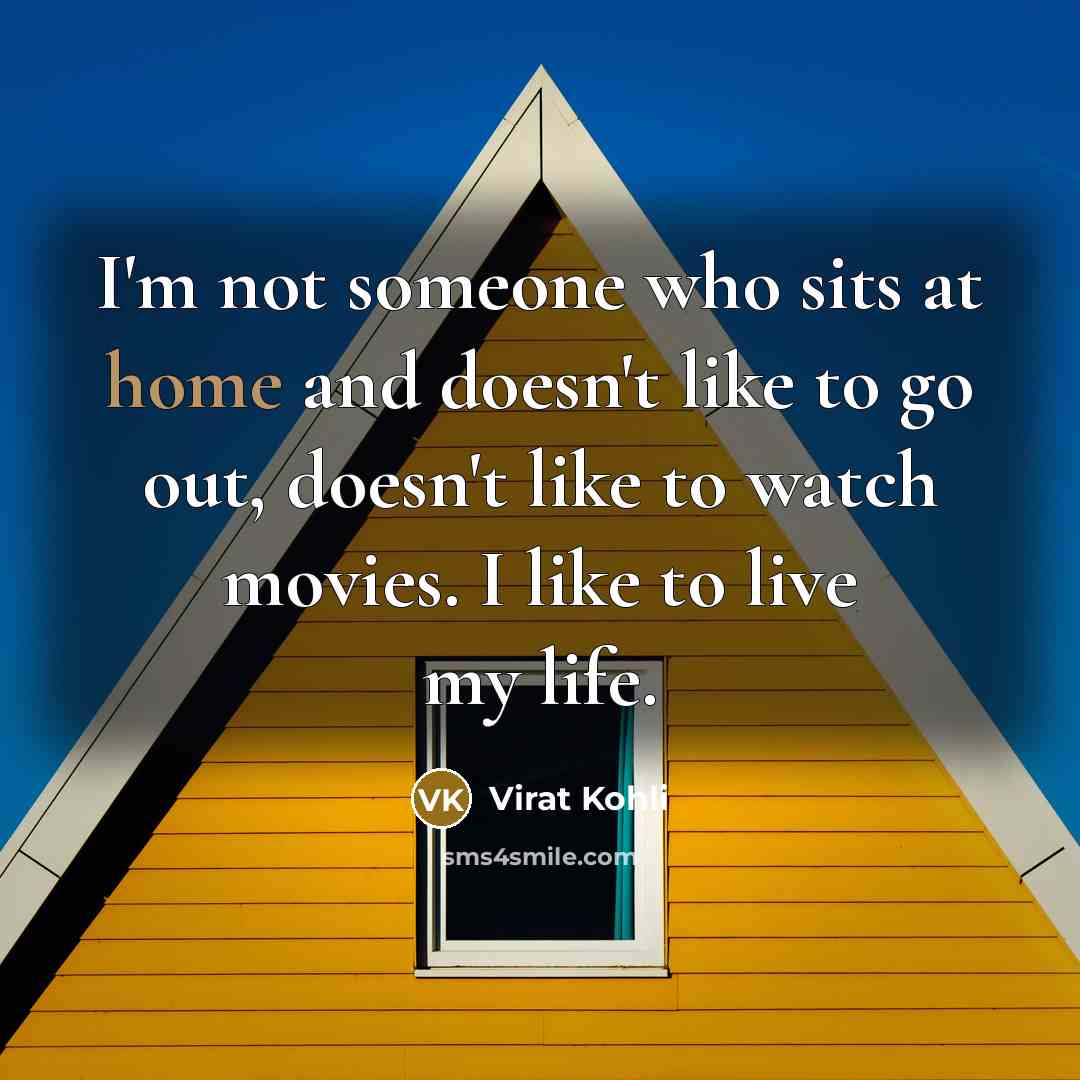 “I'm not someone who sits at home and doesn't like…” quote by Virat Kohli