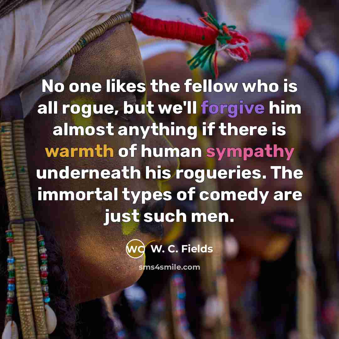 “No one likes the fellow who is all rogue, but…” quote by W. C. Fields