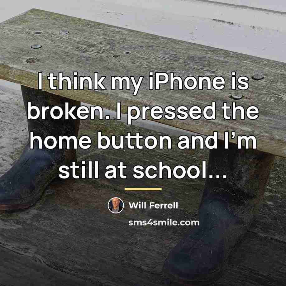 “I think my iPhone is broken. I pressed the home…” quote by Will Ferrell