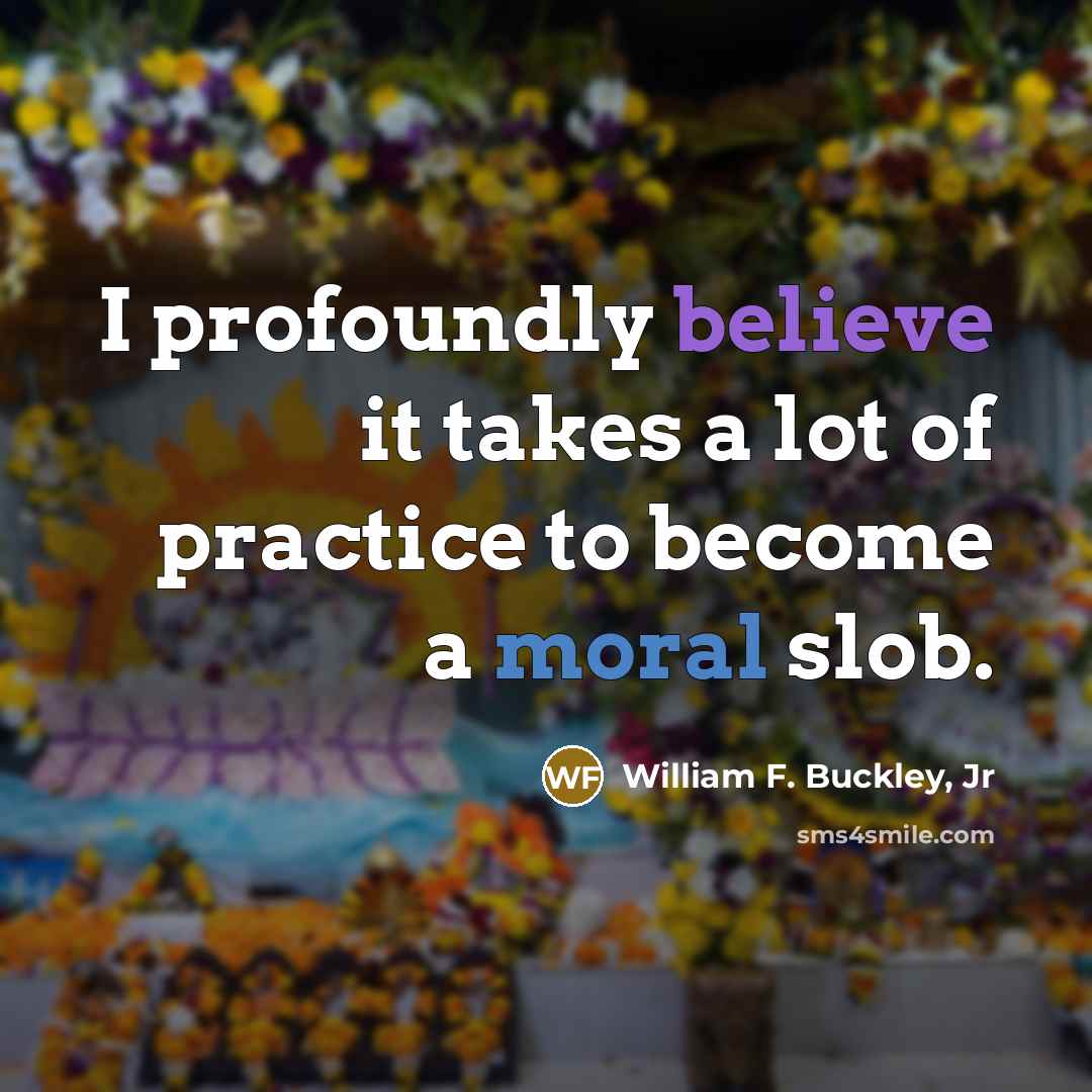 “I profoundly believe it takes a lot of practice to…” quote by William F. Buckley, Jr