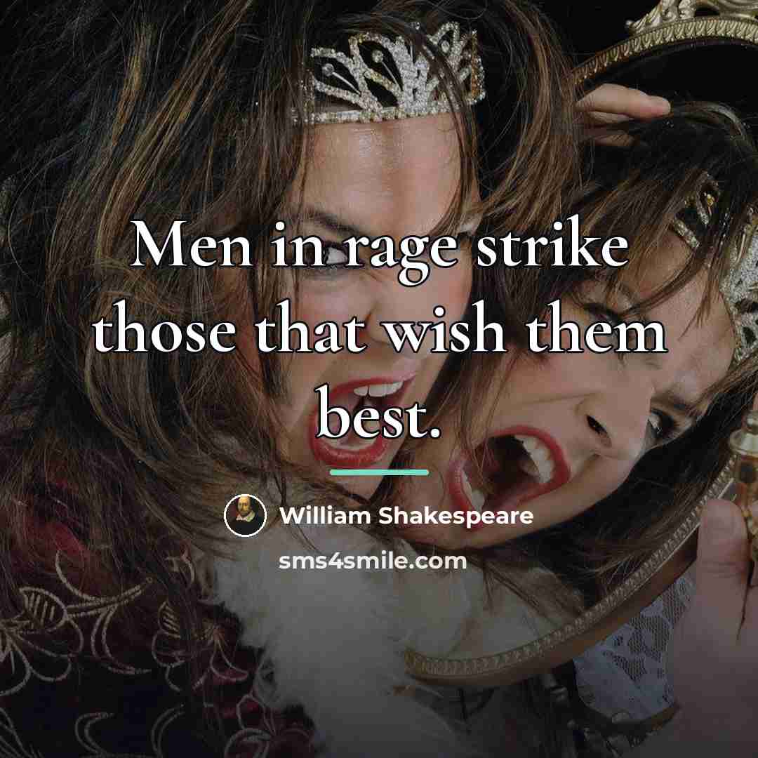 “Men in rage strike those that wish them best.…” quote by William Shakespeare