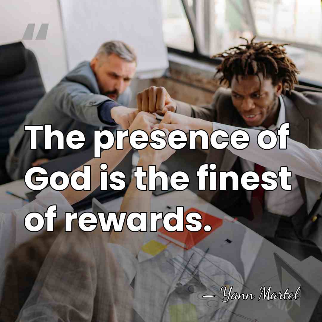 The presence of God is the finest of rewards. - Yann Martel
