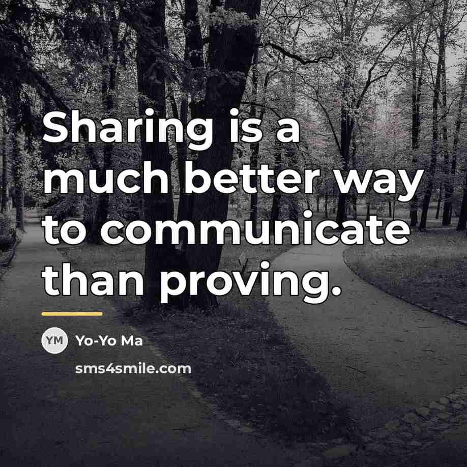 “Sharing is a much better way to communicate than proving.…” quote by Yo-Yo Ma