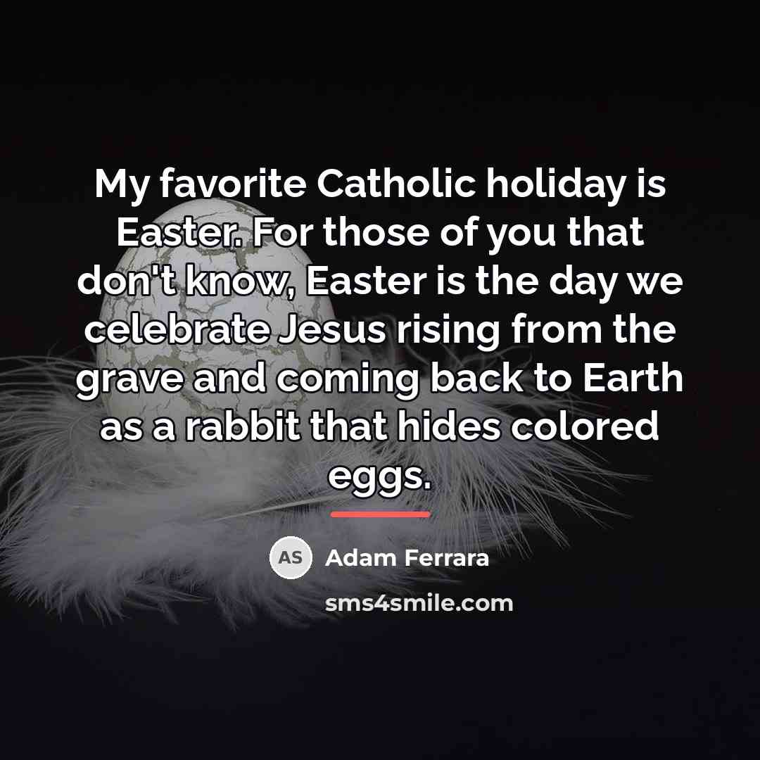 “My favorite Catholic holiday is Easter. For those of you…” quote by Adam Ferrara