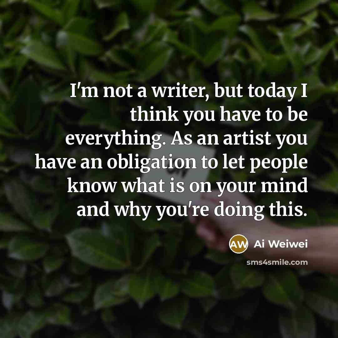 “I'm not a writer, but today I think you have…” quote by Ai Weiwei