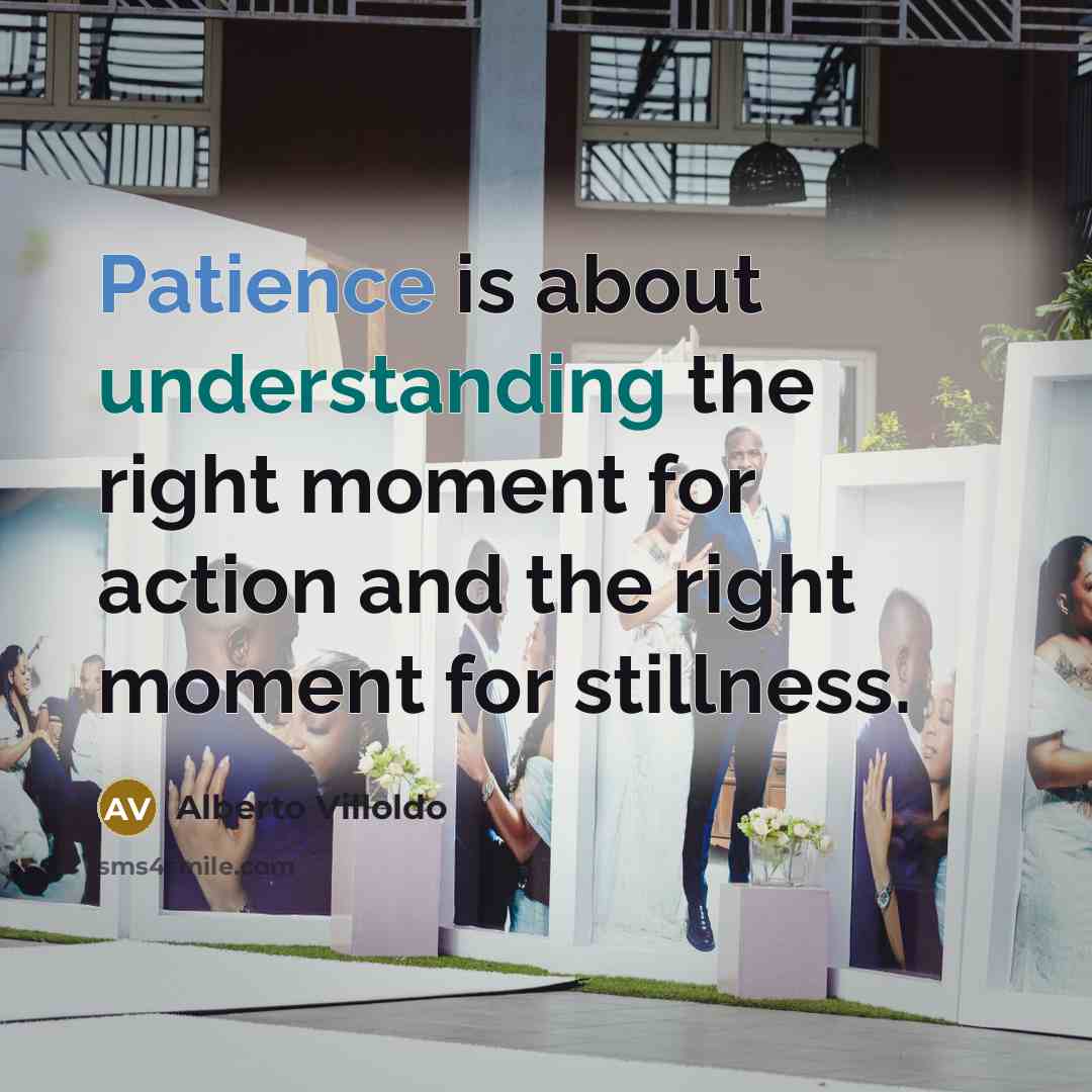 “Patience is about understanding the right moment for action and…” quote by Alberto Villoldo