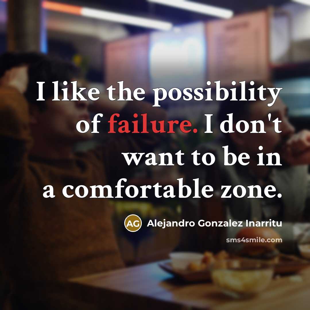 “I like the possibility of failure. I don't want to…” quote by Alejandro Gonzalez Inarritu