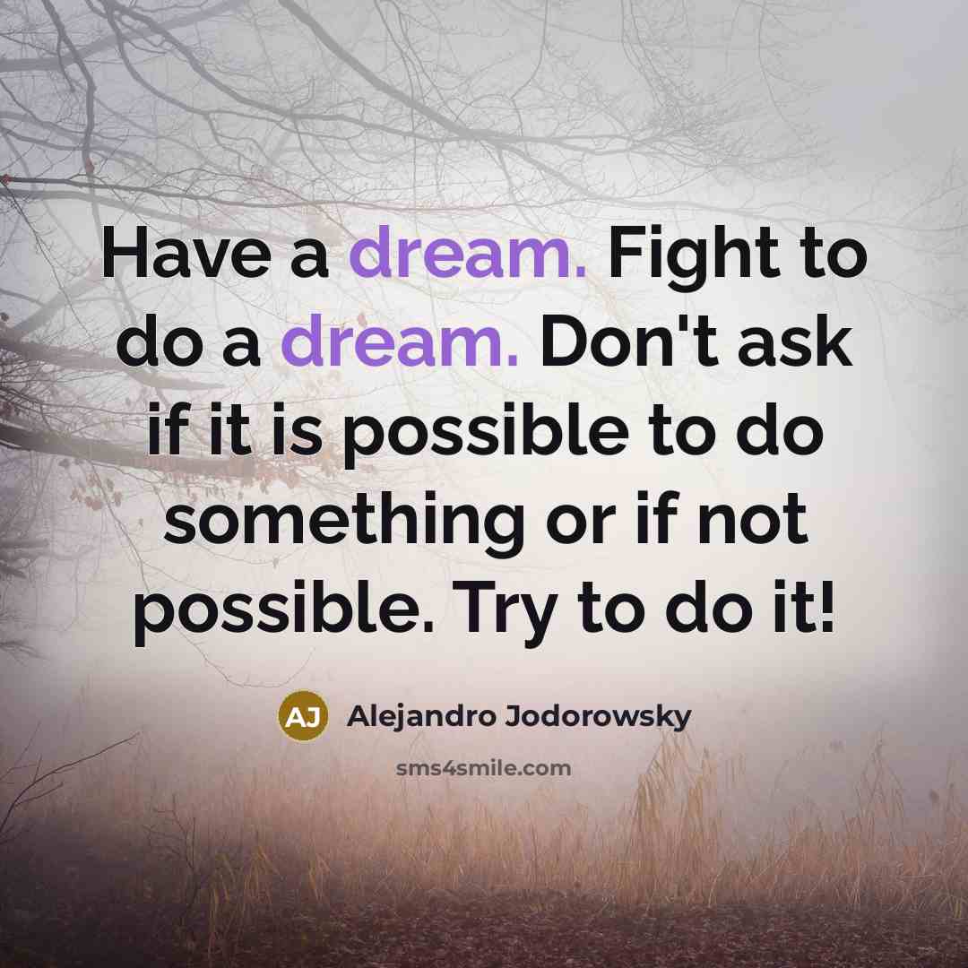 “Have a dream. Fight to do a dream. Don't ask…” quote by Alejandro Jodorowsky