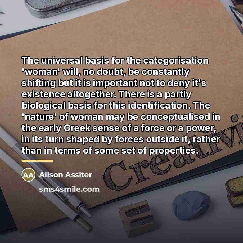 “The universal basis for the categorisation 'woman' will, no doubt,…” quote by Alison Assiter