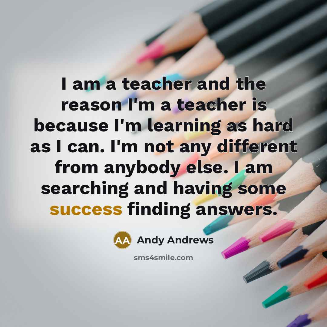 “I am a teacher and the reason I'm a teacher…” quote by Andy Andrews